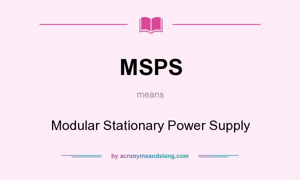 What does MSPS mean? It stands for Modular Stationary Power Supply