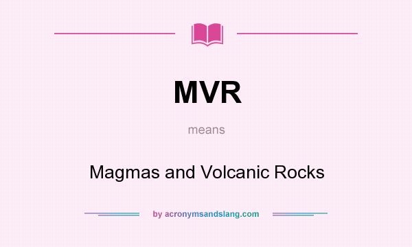 What does MVR mean? It stands for Magmas and Volcanic Rocks
