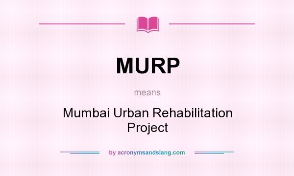 What does MURP mean? It stands for Mumbai Urban Rehabilitation Project