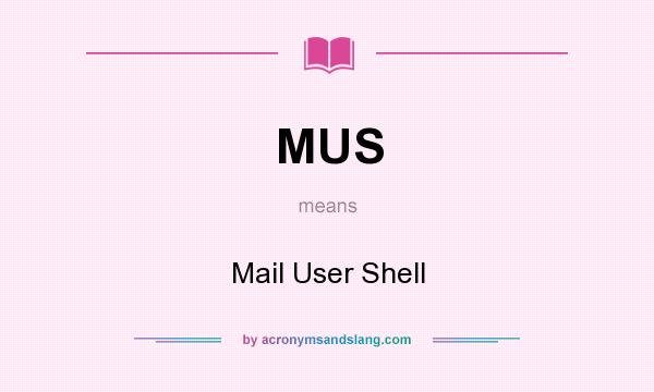What does MUS mean? It stands for Mail User Shell