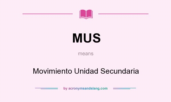 What does MUS mean? It stands for Movimiento Unidad Secundaria