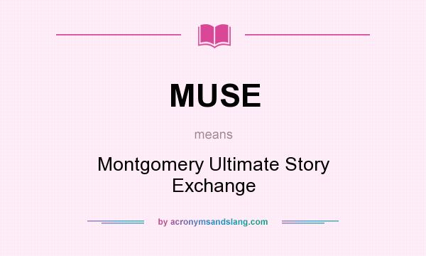 What does MUSE mean? It stands for Montgomery Ultimate Story Exchange