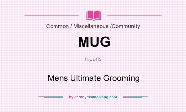 What does MUG mean? It stands for Mens Ultimate Grooming