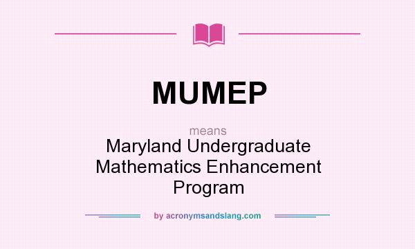 What does MUMEP mean? It stands for Maryland Undergraduate Mathematics Enhancement Program