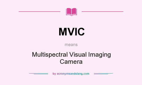 What does MVIC mean? It stands for Multispectral Visual Imaging Camera