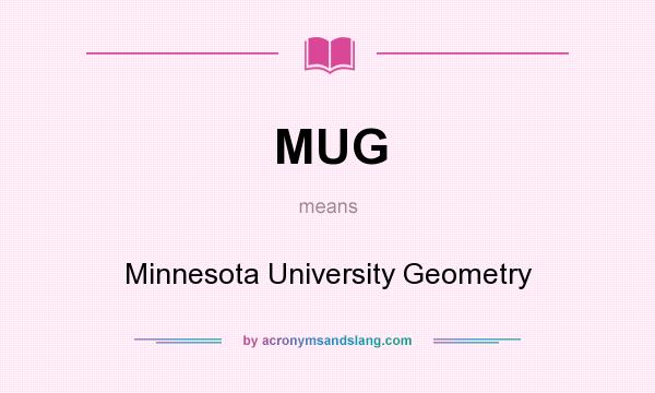 What does MUG mean? It stands for Minnesota University Geometry