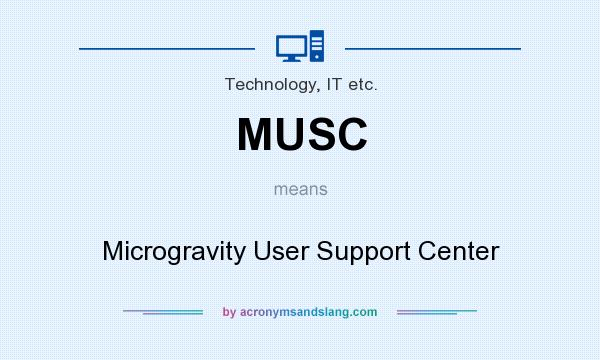 What does MUSC mean? It stands for Microgravity User Support Center