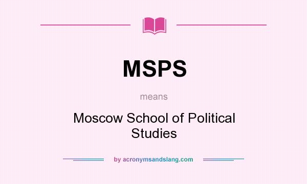 What does MSPS mean? It stands for Moscow School of Political Studies