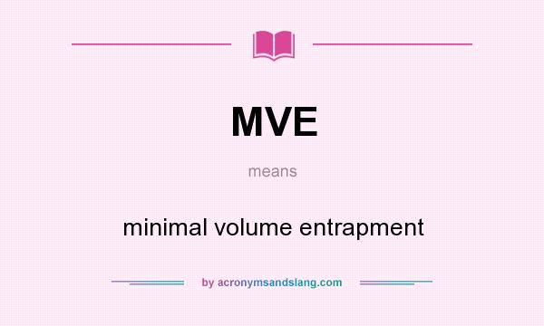 What does MVE mean? It stands for minimal volume entrapment