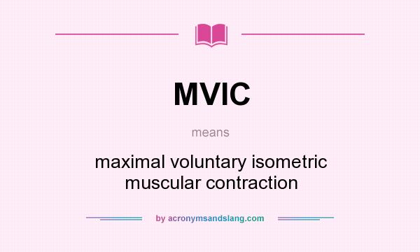 What does MVIC mean? It stands for maximal voluntary isometric muscular contraction