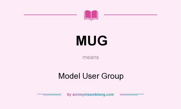 What does MUG mean? It stands for Model User Group