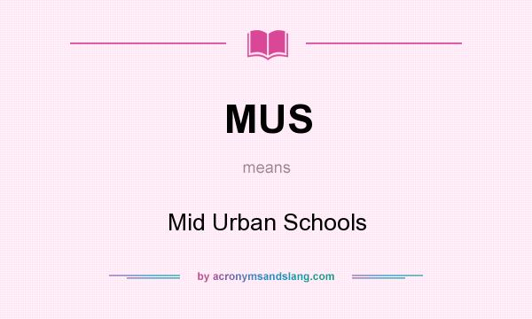 What does MUS mean? It stands for Mid Urban Schools