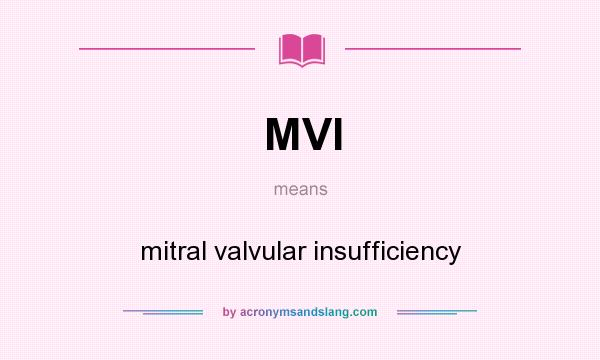 What does MVI mean? It stands for mitral valvular insufficiency