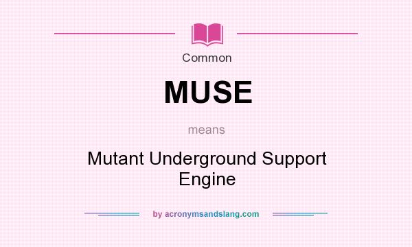 What does MUSE mean? It stands for Mutant Underground Support Engine