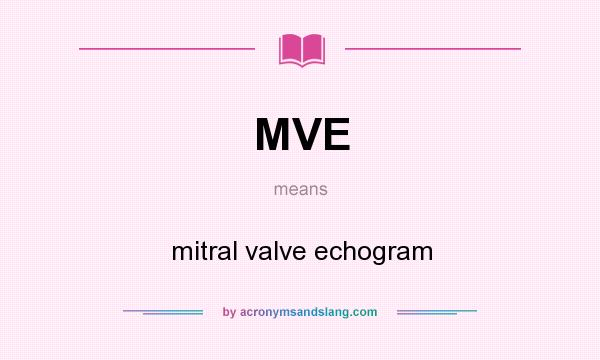 What does MVE mean? It stands for mitral valve echogram