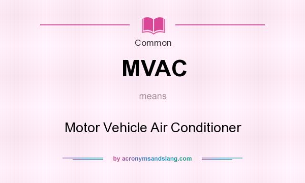 What does MVAC mean? It stands for Motor Vehicle Air Conditioner