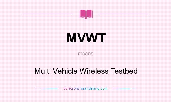 What does MVWT mean? It stands for Multi Vehicle Wireless Testbed