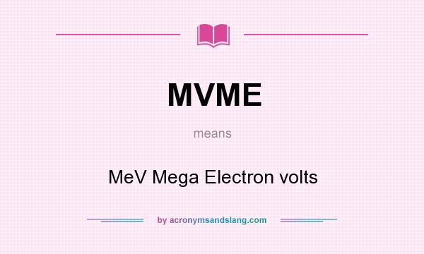 What does MVME mean? It stands for MeV Mega Electron volts
