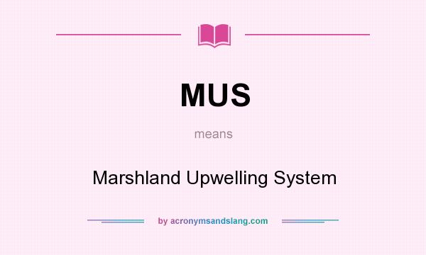 What does MUS mean? It stands for Marshland Upwelling System
