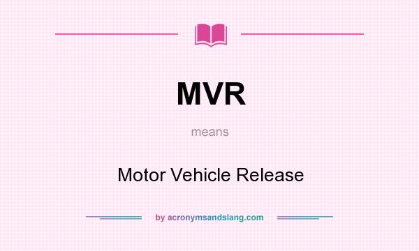 What does MVR mean? It stands for Motor Vehicle Release
