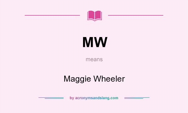 What does MW mean? It stands for Maggie Wheeler