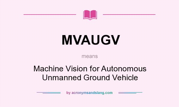 What does MVAUGV mean? It stands for Machine Vision for Autonomous Unmanned Ground Vehicle
