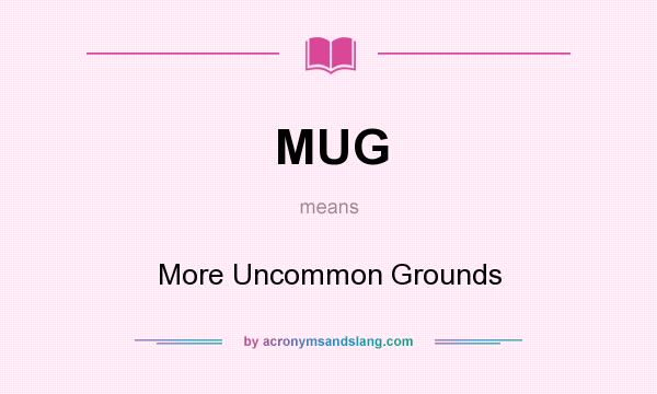 What does MUG mean? It stands for More Uncommon Grounds