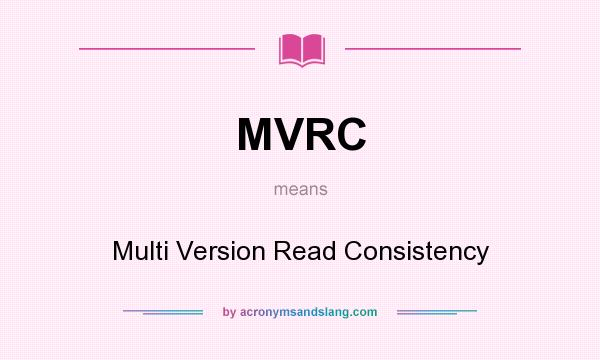 What does MVRC mean? It stands for Multi Version Read Consistency