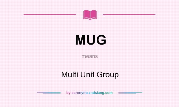 What does MUG mean? It stands for Multi Unit Group