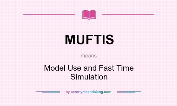 What does MUFTIS mean? It stands for Model Use and Fast Time Simulation