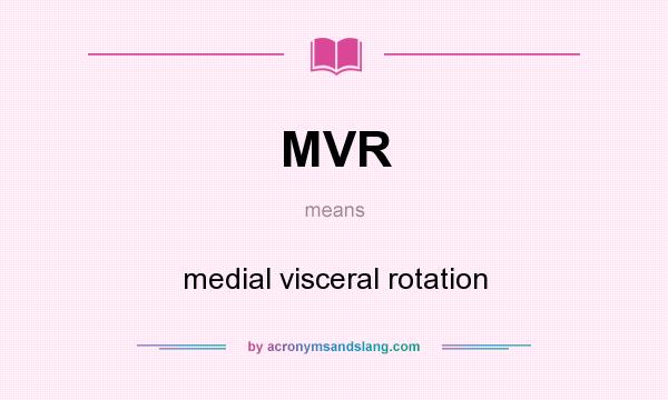 What does MVR mean? It stands for medial visceral rotation