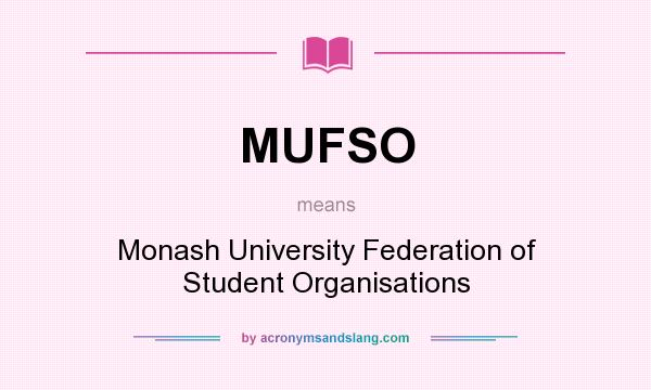 What does MUFSO mean? It stands for Monash University Federation of Student Organisations