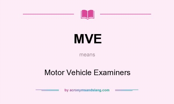 What does MVE mean? It stands for Motor Vehicle Examiners