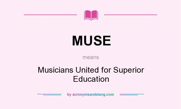 What does MUSE mean? It stands for Musicians United for Superior Education