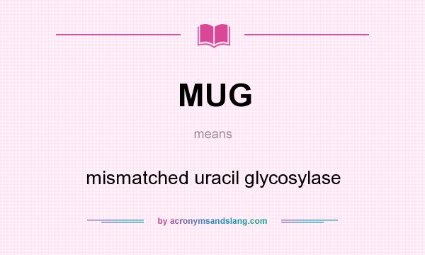 What does MUG mean? It stands for mismatched uracil glycosylase