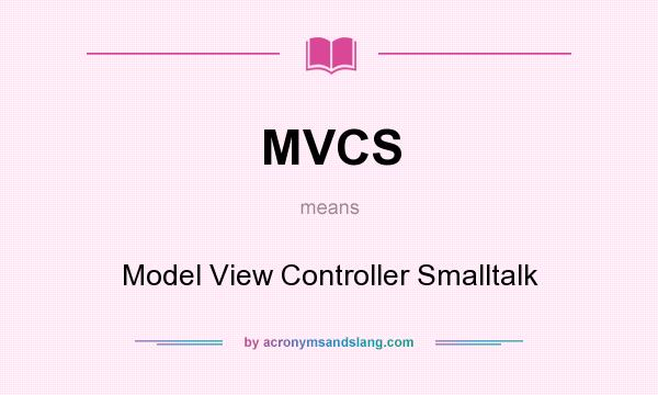 What does MVCS mean? It stands for Model View Controller Smalltalk
