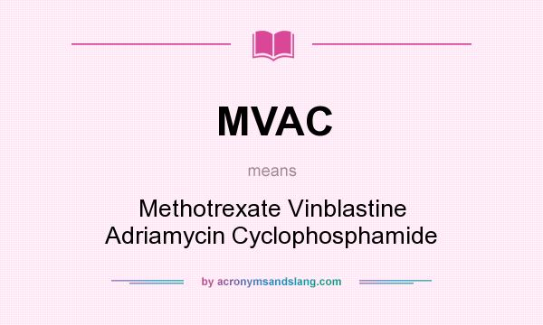 What does MVAC mean? It stands for Methotrexate Vinblastine Adriamycin Cyclophosphamide