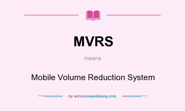 What does MVRS mean? It stands for Mobile Volume Reduction System