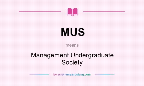 What does MUS mean? It stands for Management Undergraduate Society