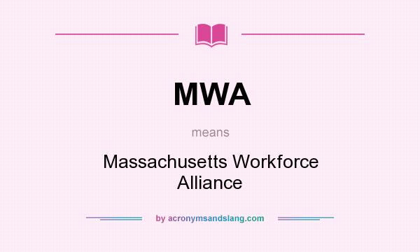 What does MWA mean? It stands for Massachusetts Workforce Alliance