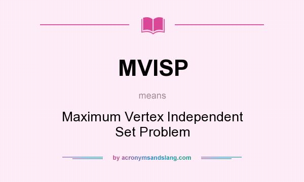 What does MVISP mean? It stands for Maximum Vertex Independent Set Problem