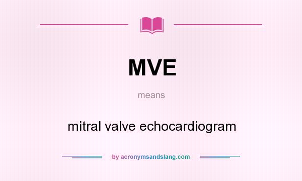What does MVE mean? It stands for mitral valve echocardiogram