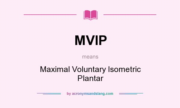 What does MVIP mean? It stands for Maximal Voluntary Isometric Plantar