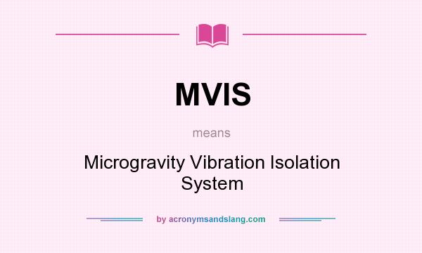 What does MVIS mean? It stands for Microgravity Vibration Isolation System