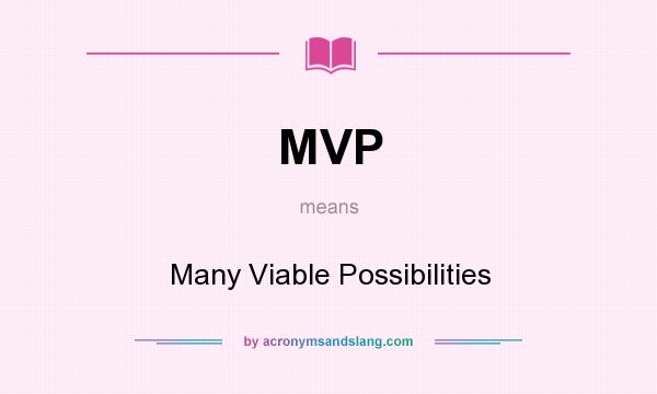 What does MVP mean? It stands for Many Viable Possibilities