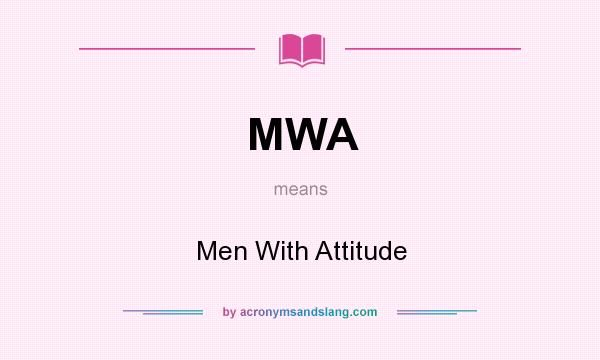 What does MWA mean? It stands for Men With Attitude
