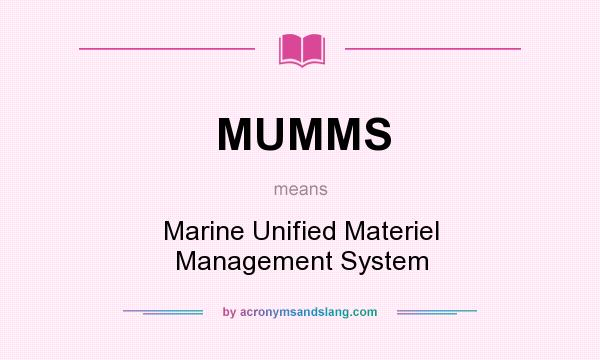 What does MUMMS mean? It stands for Marine Unified Materiel Management System