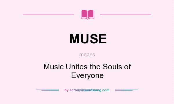 What does MUSE mean? It stands for Music Unites the Souls of Everyone