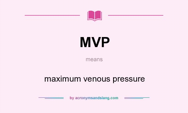 What does MVP mean? It stands for maximum venous pressure