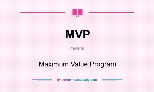 What does MVP mean? It stands for Maximum Value Program